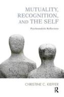 Mutuality, Recognition, And The Self di Christine C. Kieffer edito da Taylor & Francis Ltd
