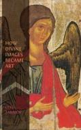 How Divine Images Became Art di Oleg Tarasov edito da Open Book Publishers