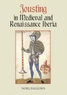 Jousting in Medieval and Renaissance Iberia di Noel Fallows edito da BOYDELL PR