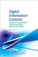 Digital Information Contexts: Theoretical Approaches to Understanding Digital Information di Luke Tredinnick edito da CHANDOS PUB