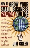 How To Grow Your Small Business Rapidly online di Jim Green edito da Little, Brown Book Group