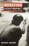 Liberation Or Catastrophe di Michael Howard edito da Bloomsbury Publishing Plc