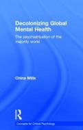 Decolonizing Global Mental Health di China Mills edito da Taylor & Francis Ltd