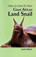 How To Care For Your Giant African Land Snail di Lucie Mann edito da Tfh Publications