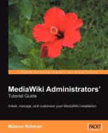 Mediawiki Administrators' Tutorial Guide: Install, Manage, and Customize Your Mediawiki Installation di Mizanur Rahman edito da PACKT PUB