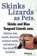 Skinks Lizards as Pets. Blue Tongued Skinks and Other Skinks Care. Habitat, Diet, Common Myths, Diseases and Where to Bu di Elliott Lang edito da INTERNET MARKETING BUSINESS