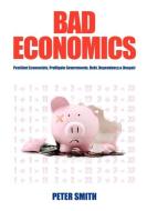 Bad Economics di Peter Smith edito da Connor Court Publishing