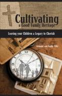 Cultivating a Good Family Heritage: Leaving Your Children a Legacy to Cherish di Armand Tiffe edito da FOCUS PUB INC
