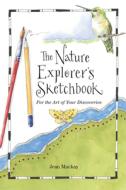 The Nature Explorer's Sketchbook di Jean Mackay edito da TUMBLEHOME LEARNING INC