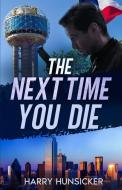 The Next Time You Die di Harry Hunsicker edito da BOOKBABY