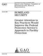 Homeland Security: Greater Attention to Key Practices Would Improve the Federal Protective Service's Approach to Facility Protection di United States Government Account Office edito da Createspace Independent Publishing Platform