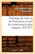 Chronique Du Crime Et de L'Innocence, Recueil Des Evenements Les Plus Tragiques, (Ed.1833) di Jean Baptiste Joseph Champagnac edito da Hachette Livre - Bnf