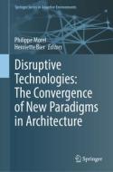 Disruptive Technologies: The Convergence of New Paradigms in Architecture edito da Springer International Publishing