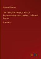 The Triumph of the Egg; A Book of Impressions from American Life in Tales and Poems di Sherwood Anderson edito da Outlook Verlag