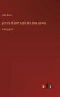 Letters of John Keats to Fanny Brawne di John Keats edito da Outlook Verlag