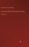 An Essay on Man; Moral Essays and Satires di Alexander Pope, Henry Morley edito da Outlook Verlag