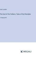 The God of His Fathers; Tales of the Klondyke di Jack London edito da Megali Verlag