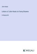 Letters of John Keats to Fanny Brawne di John Keats edito da Megali Verlag