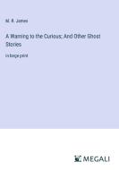 A Warning to the Curious; And Other Ghost Stories di M. R. James edito da Megali Verlag