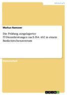 Die Prüfung ausgelagerter IT-Dienstleistungen nach ISA 402 in einem Bankenrechenzentrum di Markus Ramoser edito da GRIN Verlag