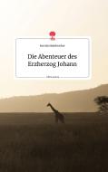 Die Abenteuer des Erzherzog Johann. Life is a Story - story.one di Kerstin Steinbrecher edito da story.one publishing