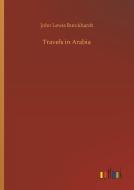 Travels in Arabia di John Lewis Burckhardt edito da Outlook Verlag