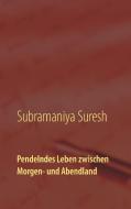 Pendelndes Leben zwischen Morgen- und Abendland di Subramaniya Suresh edito da Books on Demand