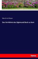 Das Verhältnis des Sigismund Beck zu Kant di Max Ernst Mayer edito da hansebooks