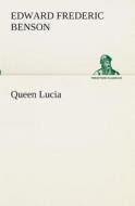 Queen Lucia di E. F. (Edward Frederic) Benson edito da TREDITION CLASSICS