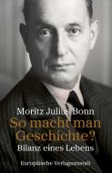 So macht man Geschichte? di Moritz Julius Bonn edito da Europäische Verlagsanst.
