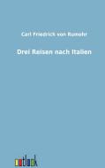 Drei Reisen nach Italien di Carl Friedrich Von Rumohr edito da Outlook Verlag