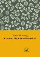 Kant und die Naturwissenschaft di Edmund König edito da Classic-Library