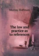 The Law And Practice As To References di Murray Hoffman edito da Book On Demand Ltd.