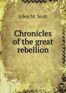 Chronicles Of The Great Rebellion di Allen M Scott edito da Book On Demand Ltd.