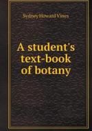 A Student's Text-book Of Botany di Sydney Howard Vines edito da Book On Demand Ltd.