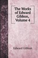 The Works of Edward Gibbon, Volume 4 di Edward Gibbon edito da Book on Demand Ltd.