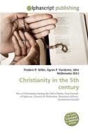 Christianity in the 5th century di Frederic P Miller, Agnes F Vandome, John McBrewster edito da Alphascript Publishing