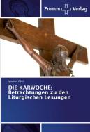 DIE KARWOCHE: Betrachtungen zu den Liturgischen Lesungen di Ignatius Okoli edito da Fromm Verlag