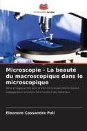 Microscopie - La beauté du macroscopique dans le microscopique di Eleonore Cassandra Poli edito da Editions Notre Savoir