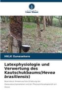 Latexphysiologie und Verwertung des Kautschukbaums(Hevea brasiliensis) di Hklk Gunasekera edito da Verlag Unser Wissen