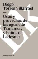 Usos Y Provechos de Las Aguas de Tamames, Y Baños de Ledesma di Diego Torres Villarroel edito da LINKGUA EDICIONES