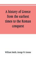 A history of Greece, from the earliest times to the Roman conquest. With supplementary chapters on the history of litera di William Smith, George W. Greene edito da Alpha Editions