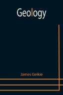Geology di James Geikie edito da Alpha Editions