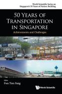 50 Years Of Transportation In Singapore: Achievements And Challenges di Fwa Tien Fang edito da World Scientific