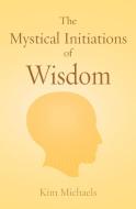 The Mystical Initiations of Wisdom di Kim Michaels edito da MORE TO LIFE PUB