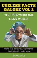 Useless Facts Galore - Yes, It's A Weird And Crazy World! Vol 2. di Samuel Walz edito da Samuel Walz