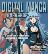 Digital Manga Workshop: An Artist's Guide to Creating Manga Illustrations on Your Computer di Jared Hodges, Lindsay Cibos edito da COLLINS
