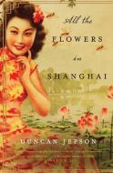 All the Flowers in Shanghai di Duncan Jepson edito da WILLIAM MORROW