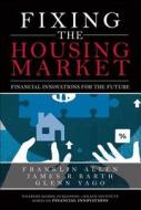 Fixing the Housing Market di Franklin Allen, James R. Barth, Glenn Yago edito da Financial Times Prent.