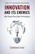 Innovation and Its Enemies: Why People Resist New Technologies di Calestous Juma edito da OXFORD UNIV PR